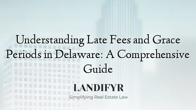Understanding Late Fees and Grace Periods in Delaware: A Comprehensive Guide