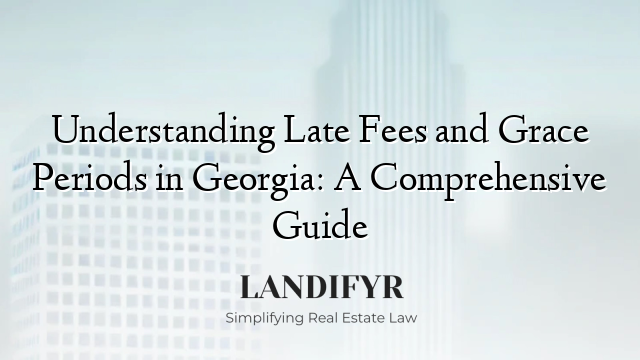 Understanding Late Fees and Grace Periods in Georgia: A Comprehensive Guide