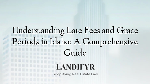 Understanding Late Fees and Grace Periods in Idaho: A Comprehensive Guide