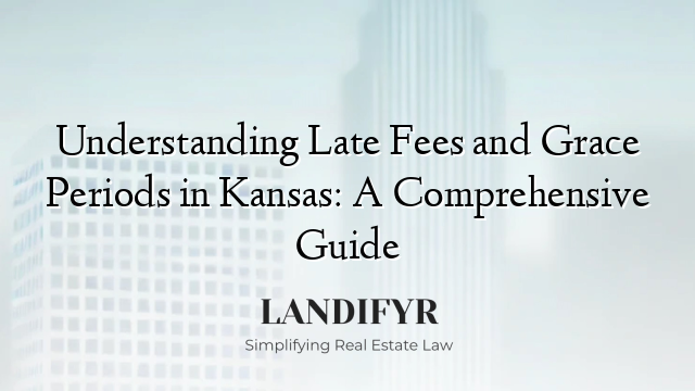 Understanding Late Fees and Grace Periods in Kansas: A Comprehensive Guide