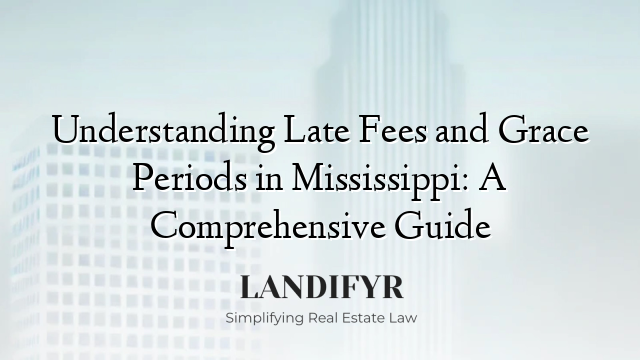 Understanding Late Fees and Grace Periods in Mississippi: A Comprehensive Guide