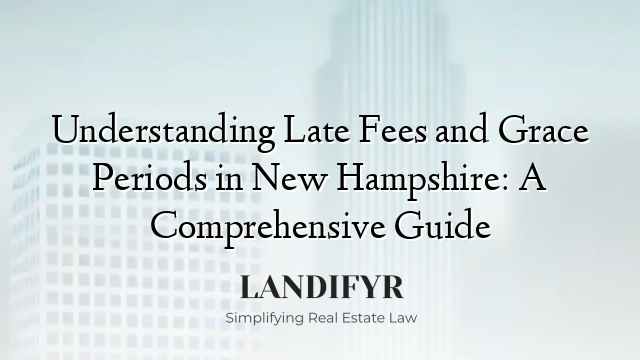 Understanding Late Fees and Grace Periods in New Hampshire: A Comprehensive Guide