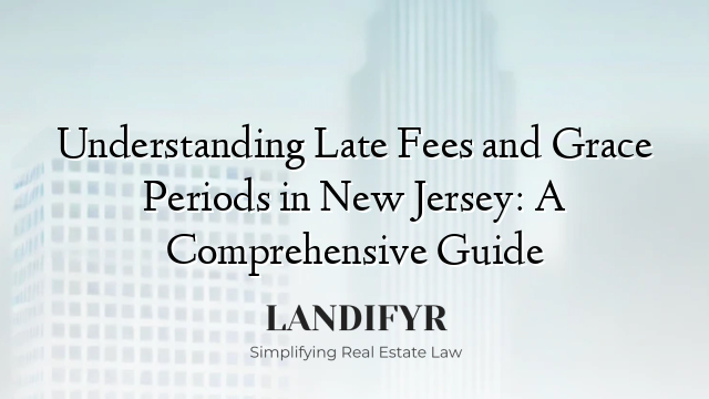 Understanding Late Fees and Grace Periods in New Jersey: A Comprehensive Guide