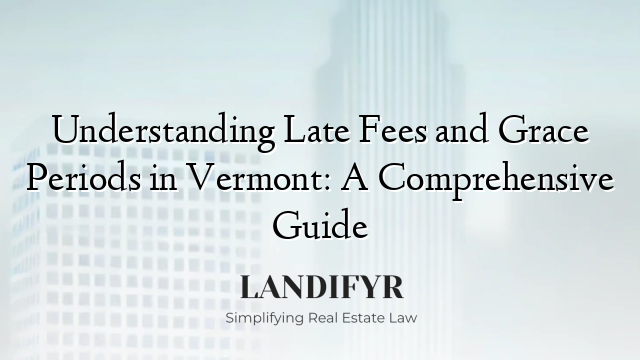 Understanding Late Fees and Grace Periods in Vermont: A Comprehensive Guide