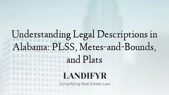 Understanding Legal Descriptions in Alabama: PLSS, Metes-and-Bounds, and Plats