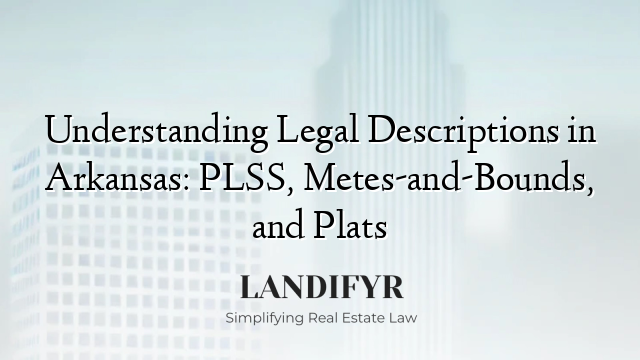 Understanding Legal Descriptions in Arkansas: PLSS, Metes-and-Bounds, and Plats