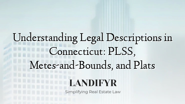 Understanding Legal Descriptions in Connecticut: PLSS, Metes-and-Bounds, and Plats