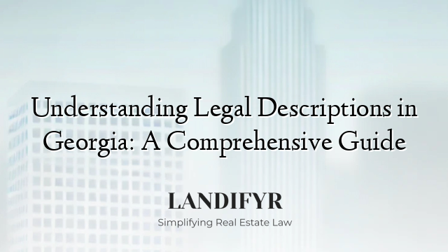 Understanding Legal Descriptions in Georgia: A Comprehensive Guide
