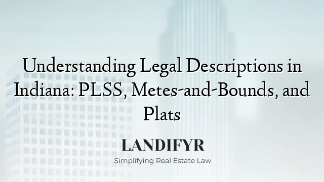 Understanding Legal Descriptions in Indiana: PLSS, Metes-and-Bounds, and Plats