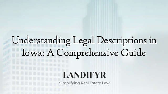Understanding Legal Descriptions in Iowa: A Comprehensive Guide