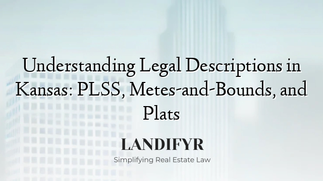 Understanding Legal Descriptions in Kansas: PLSS, Metes-and-Bounds, and Plats
