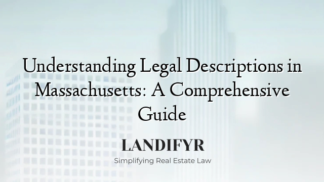 Understanding Legal Descriptions in Massachusetts: A Comprehensive Guide