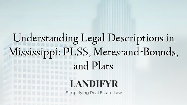 Understanding Legal Descriptions in Mississippi: PLSS, Metes-and-Bounds, and Plats