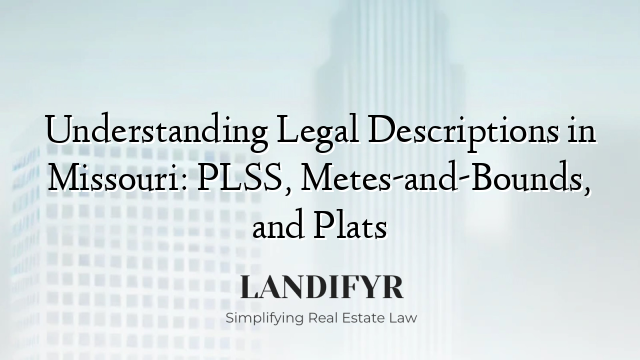 Understanding Legal Descriptions in Missouri: PLSS, Metes-and-Bounds, and Plats