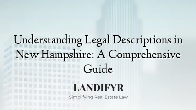 Understanding Legal Descriptions in New Hampshire: A Comprehensive Guide