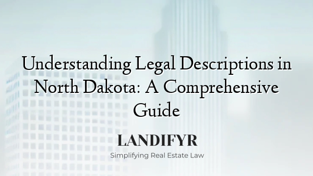 Understanding Legal Descriptions in North Dakota: A Comprehensive Guide