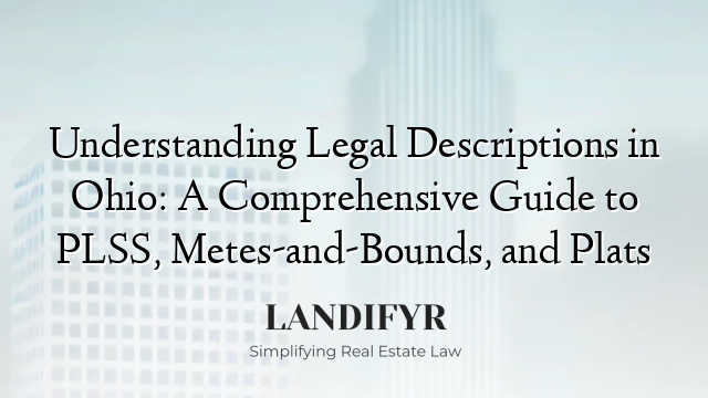 Understanding Legal Descriptions in Ohio: A Comprehensive Guide to PLSS, Metes-and-Bounds, and Plats
