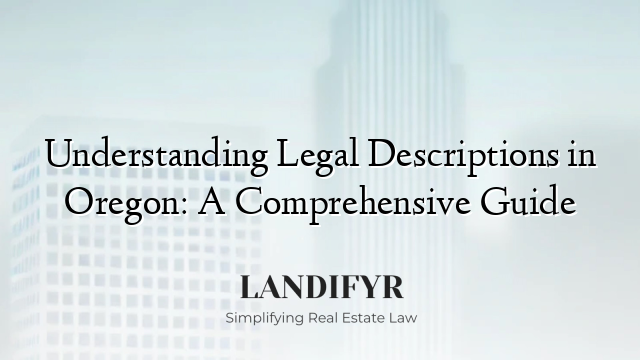 Understanding Legal Descriptions in Oregon: A Comprehensive Guide