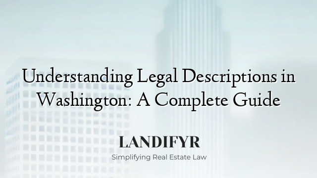 Understanding Legal Descriptions in Washington: A Complete Guide
