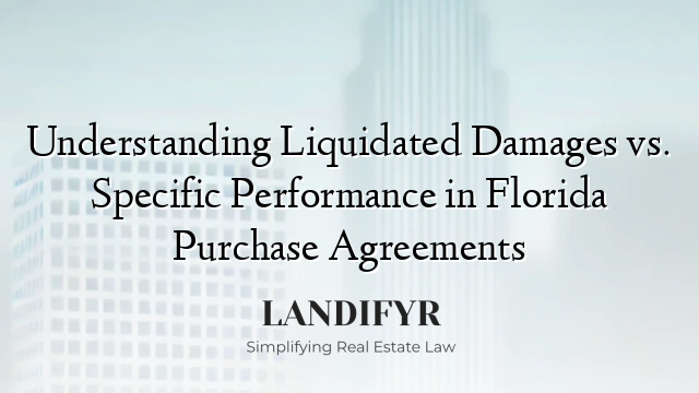 Understanding Liquidated Damages vs. Specific Performance in Florida Purchase Agreements