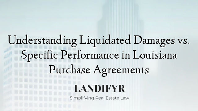 Understanding Liquidated Damages vs. Specific Performance in Louisiana Purchase Agreements