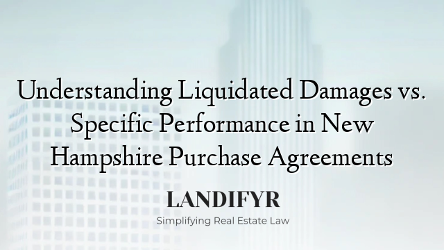 Understanding Liquidated Damages vs. Specific Performance in New Hampshire Purchase Agreements