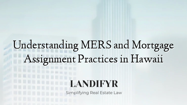 Understanding MERS and Mortgage Assignment Practices in Hawaii
