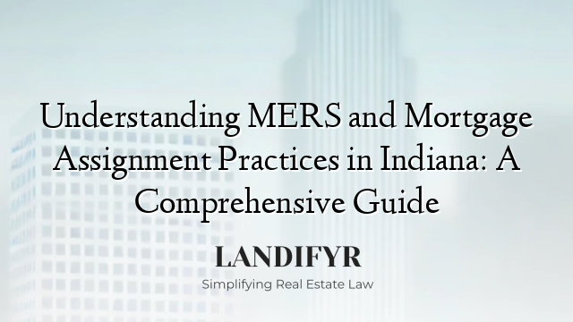 Understanding MERS and Mortgage Assignment Practices in Indiana: A Comprehensive Guide