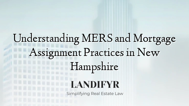 Understanding MERS and Mortgage Assignment Practices in New Hampshire