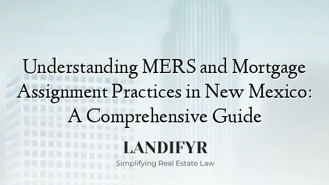 Understanding MERS and Mortgage Assignment Practices in New Mexico: A Comprehensive Guide