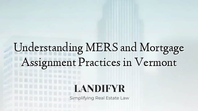 Understanding MERS and Mortgage Assignment Practices in Vermont