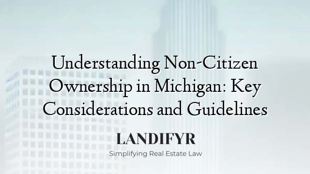 Understanding Non-Citizen Ownership in Michigan: Key Considerations and Guidelines