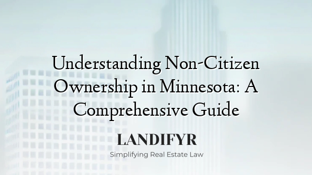 Understanding Non-Citizen Ownership in Minnesota: A Comprehensive Guide