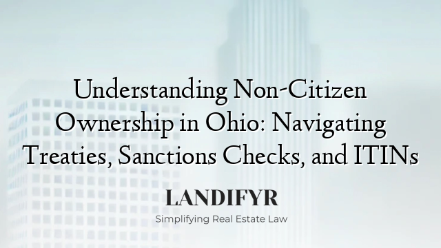 Understanding Non-Citizen Ownership in Ohio: Navigating Treaties, Sanctions Checks, and ITINs