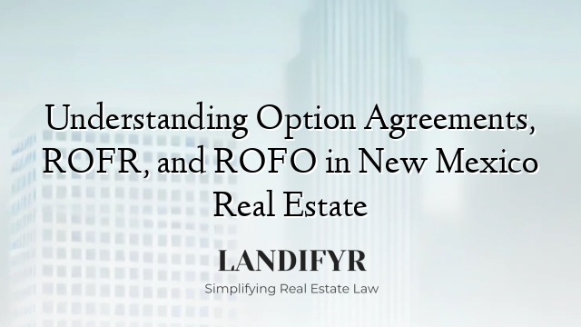 Understanding Option Agreements, ROFR, and ROFO in New Mexico Real Estate