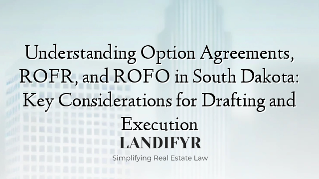 Understanding Option Agreements, ROFR, and ROFO in South Dakota: Key Considerations for Drafting and Execution