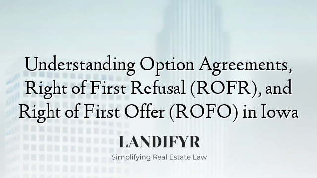 Understanding Option Agreements, Right of First Refusal (ROFR), and Right of First Offer (ROFO) in Iowa