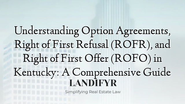 Understanding Option Agreements, Right of First Refusal (ROFR), and Right of First Offer (ROFO) in Kentucky: A Comprehensive Guide