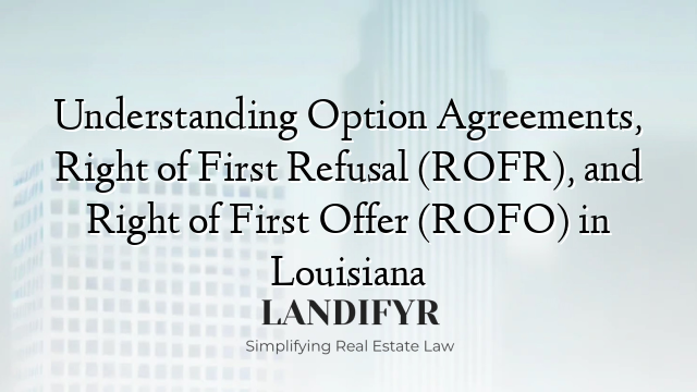 Understanding Option Agreements, Right of First Refusal (ROFR), and Right of First Offer (ROFO) in Louisiana