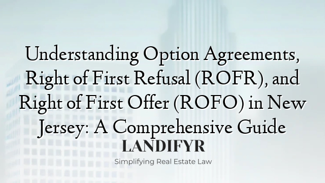 Understanding Option Agreements, Right of First Refusal (ROFR), and Right of First Offer (ROFO) in New Jersey: A Comprehensive Guide