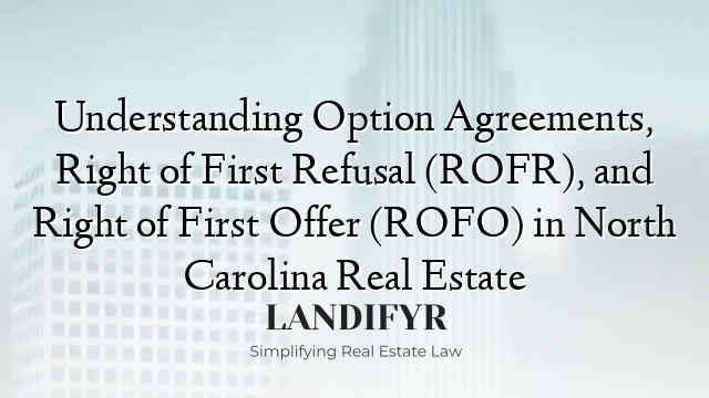 Understanding Option Agreements, Right of First Refusal (ROFR), and Right of First Offer (ROFO) in North Carolina Real Estate