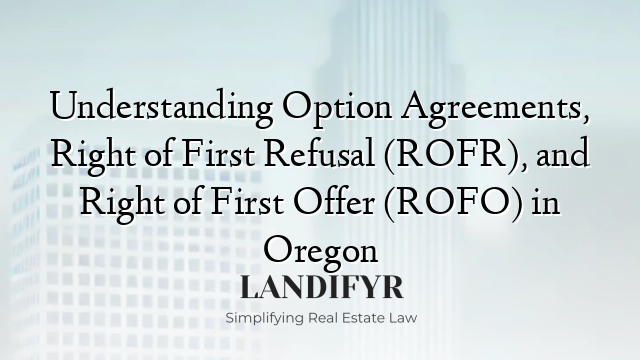 Understanding Option Agreements, Right of First Refusal (ROFR), and Right of First Offer (ROFO) in Oregon