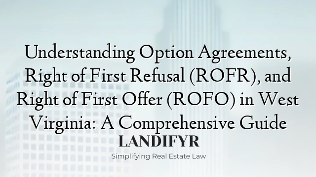 Understanding Option Agreements, Right of First Refusal (ROFR), and Right of First Offer (ROFO) in West Virginia: A Comprehensive Guide