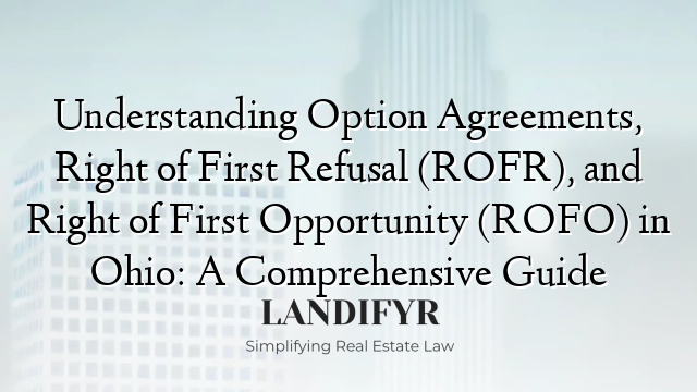 Understanding Option Agreements, Right of First Refusal (ROFR), and Right of First Opportunity (ROFO) in Ohio: A Comprehensive Guide