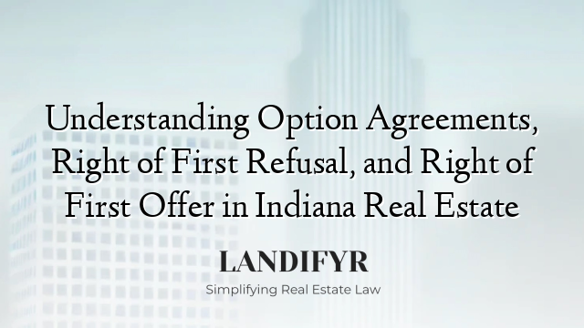 Understanding Option Agreements, Right of First Refusal, and Right of First Offer in Indiana Real Estate