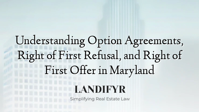 Understanding Option Agreements, Right of First Refusal, and Right of First Offer in Maryland