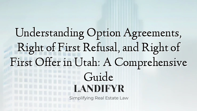 Understanding Option Agreements, Right of First Refusal, and Right of First Offer in Utah: A Comprehensive Guide