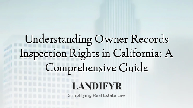 Understanding Owner Records Inspection Rights in California: A Comprehensive Guide