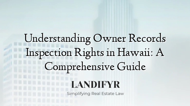 Understanding Owner Records Inspection Rights in Hawaii: A Comprehensive Guide