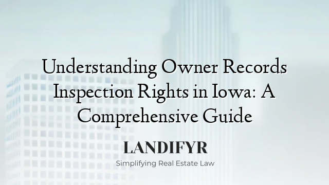 Understanding Owner Records Inspection Rights in Iowa: A Comprehensive Guide